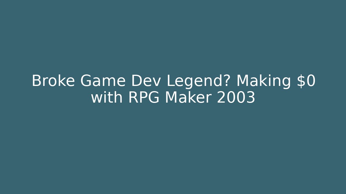 Broke Game Dev Legend? Making $0 with RPG Maker 2003