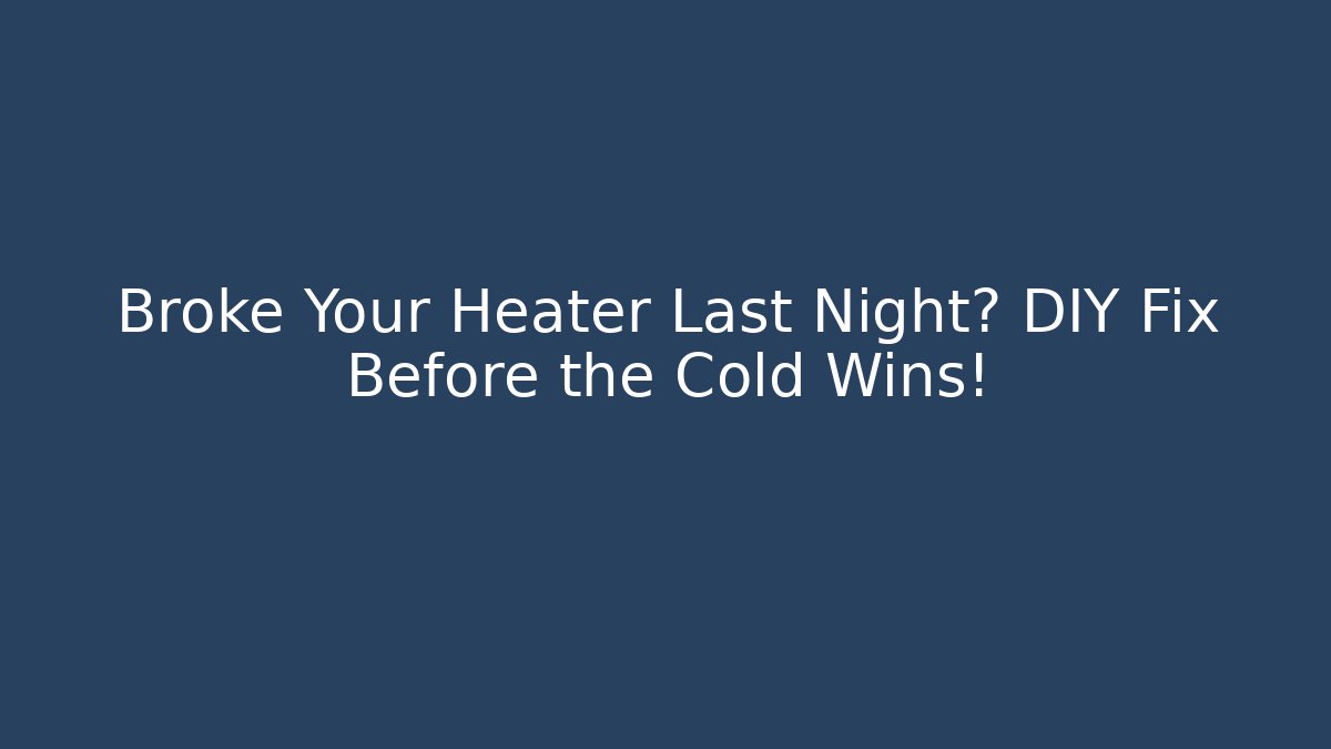 Broke Your Heater Last Night? DIY Fix Before the Cold Wins!