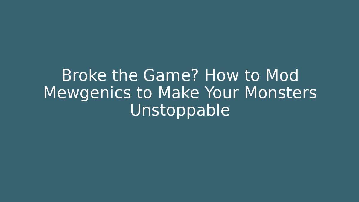 Broke the Game? How to Mod Mewgenics to Make Your Monsters Unstoppable