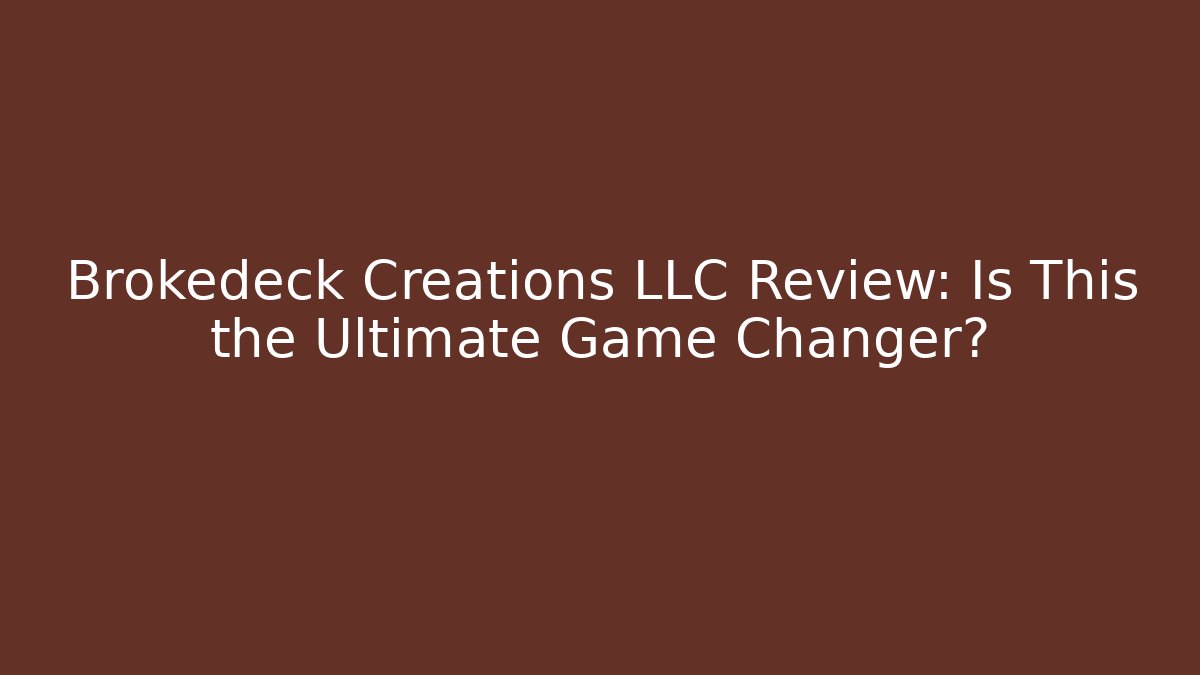 Brokedeck Creations LLC Review: Is This the Ultimate Game Changer?