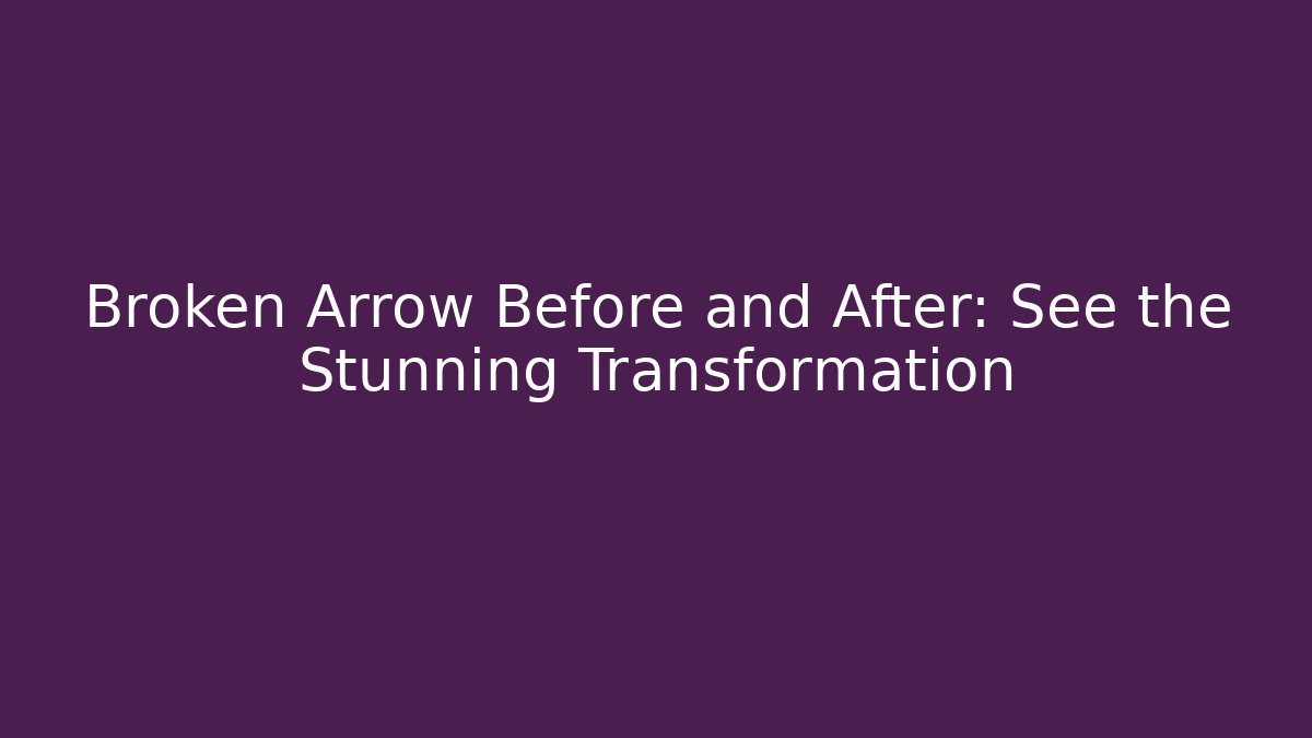 Broken Arrow Before and After: See the Stunning Transformation