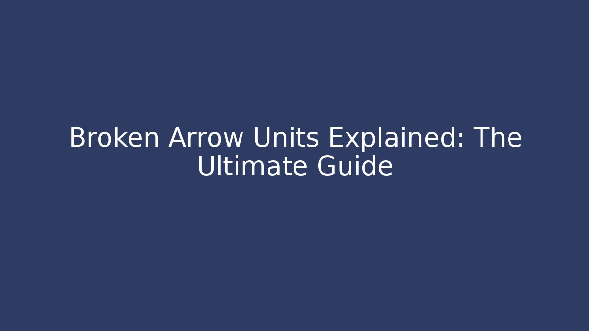 Broken Arrow Units Explained: The Ultimate Guide - Critter Realm