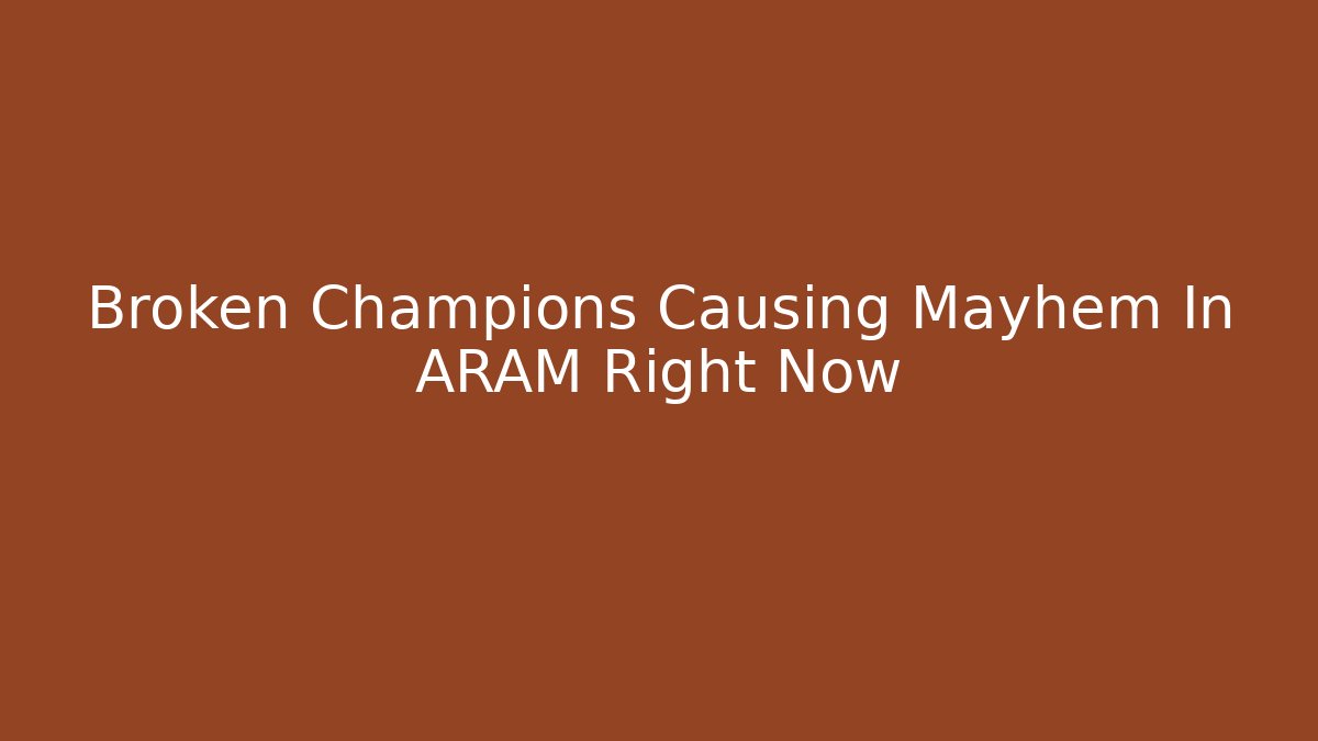 Broken Champions Causing Mayhem In ARAM Right Now
