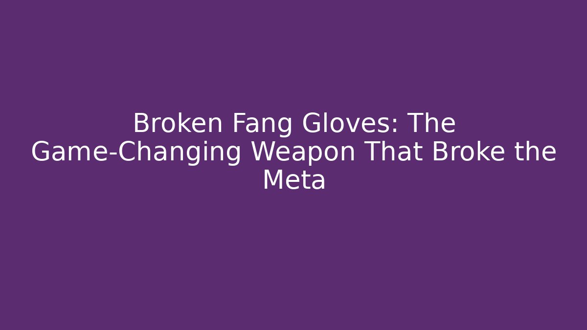 Broken Fang Gloves: The Game-Changing Weapon That Broke the Meta