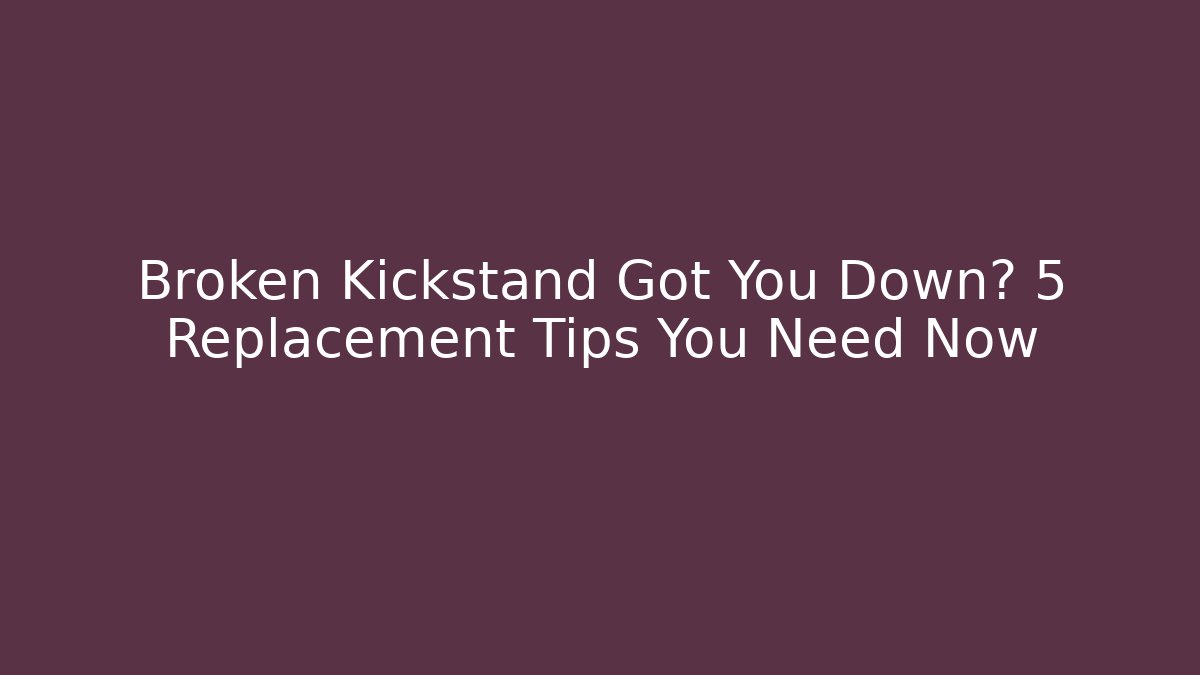 Broken Kickstand Got You Down? 5 Replacement Tips You Need Now - Critter Realm