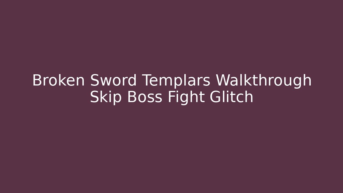 Broken Sword Templars Walkthrough Skip Boss Fight Glitch