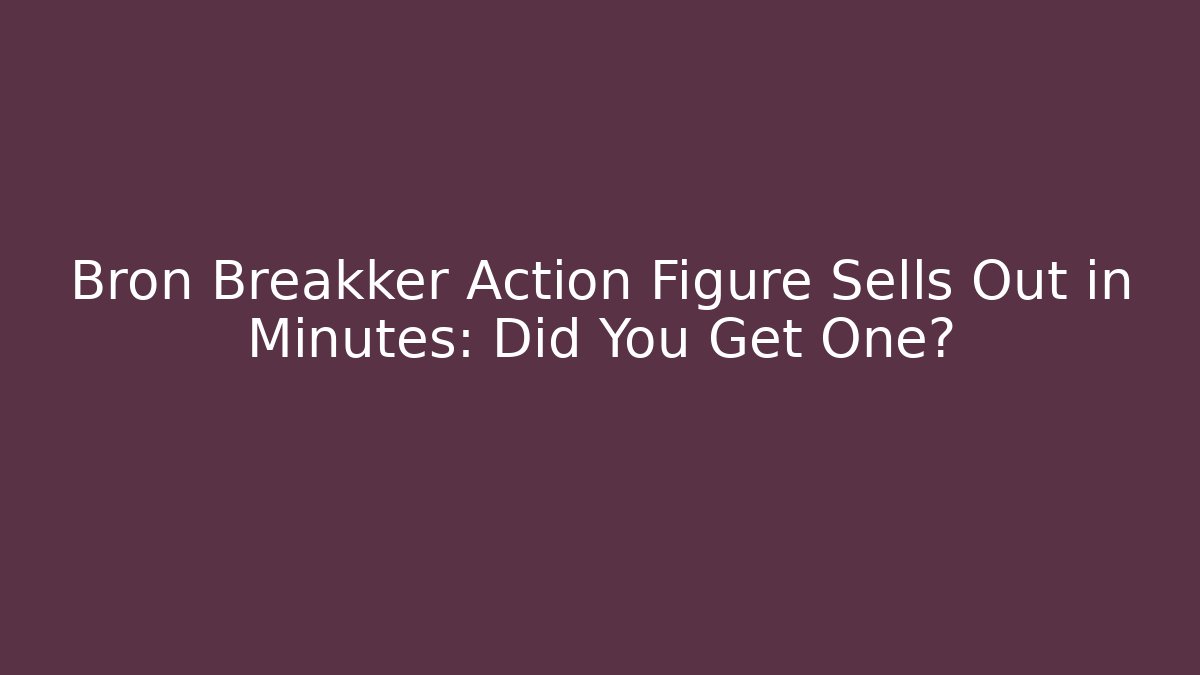 Bron Breakker Action Figure Sells Out in Minutes: Did You Get One?
