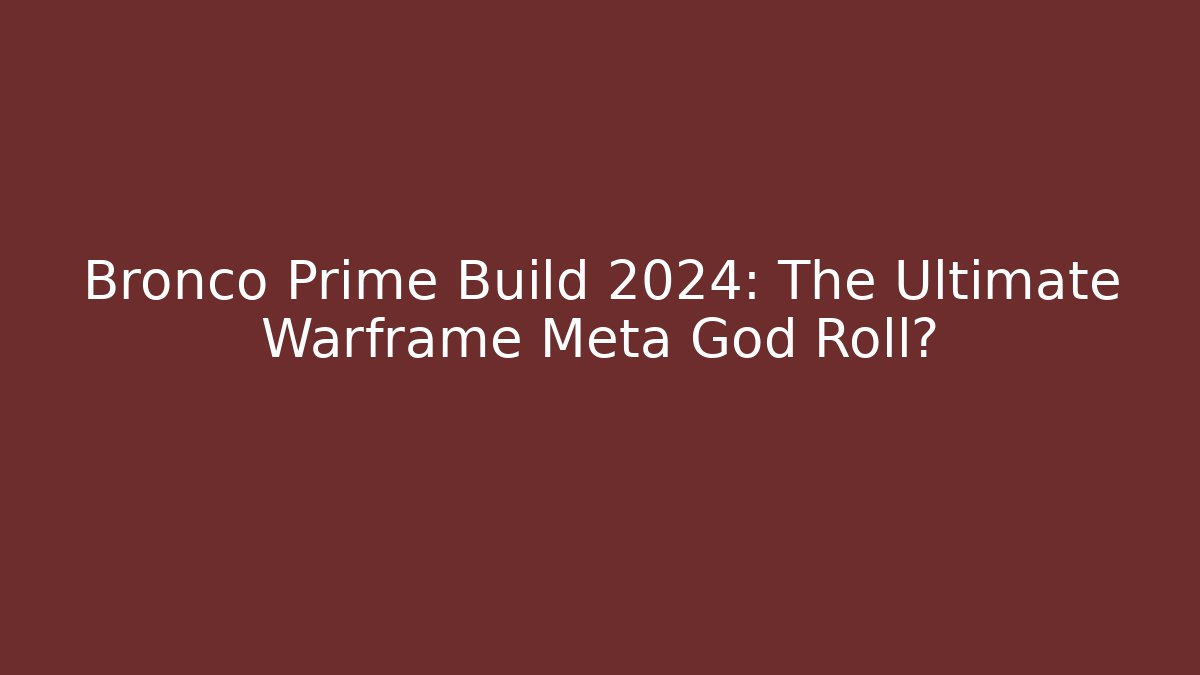 Bronco Prime Build 2024: The Ultimate Warframe Meta God Roll?