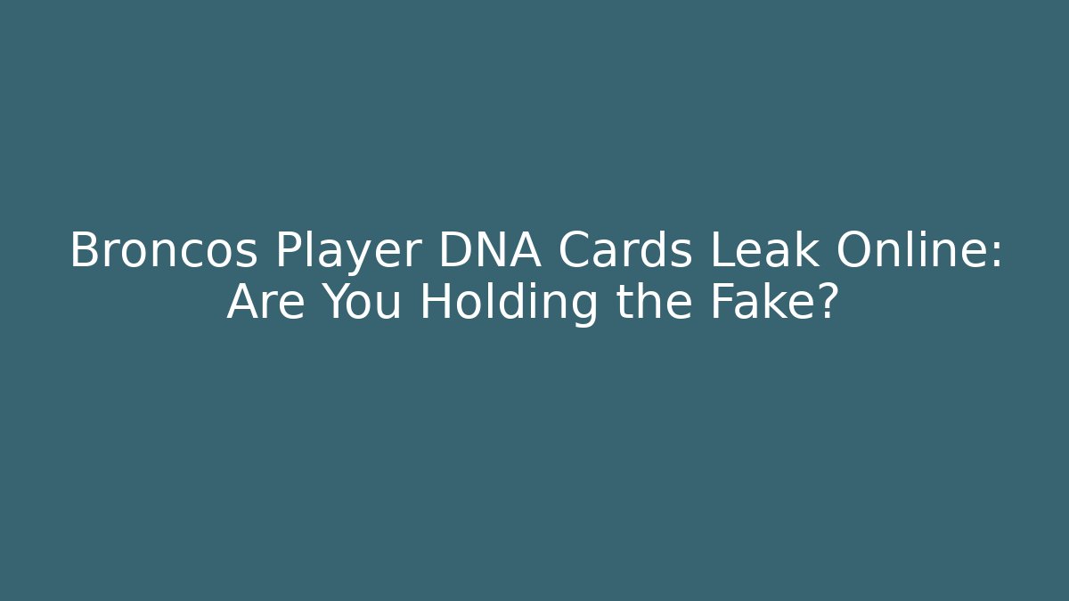 Broncos Player DNA Cards Leak Online: Are You Holding the Fake?