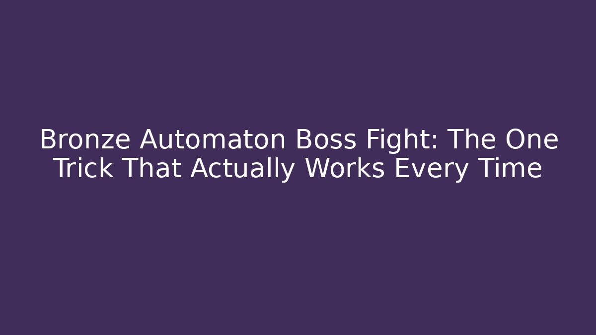 Bronze Automaton Boss Fight: The One Trick That Actually Works Every Time