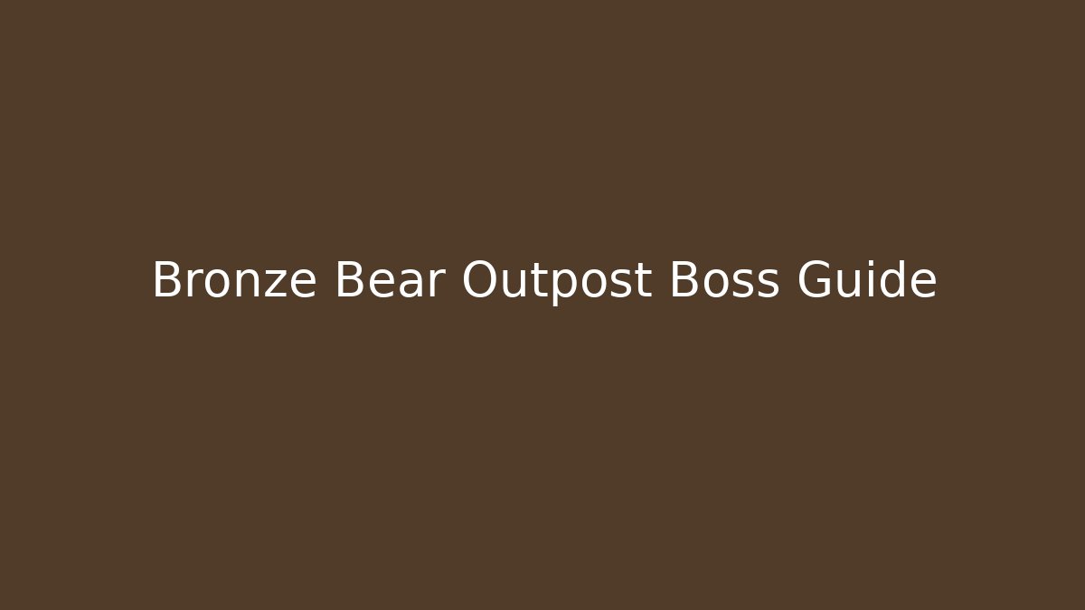 Bronze Bear Outpost Boss Guide