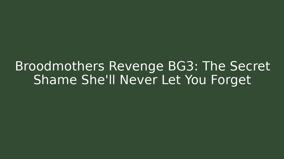 Broodmothers Revenge BG3: The Secret Shame She’ll Never Let You Forget