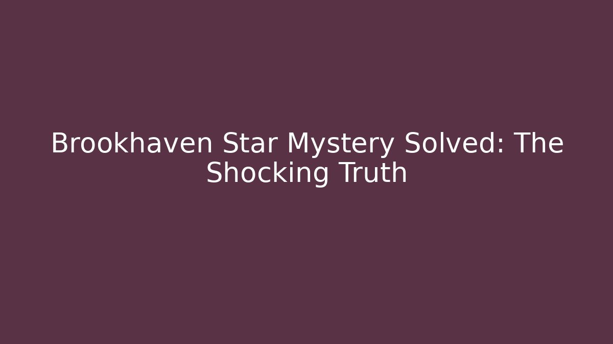 Brookhaven Star Mystery Solved: The Shocking Truth