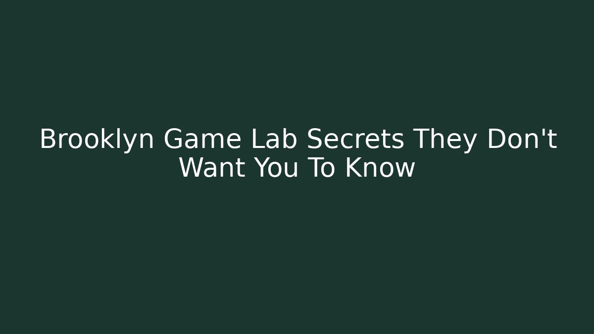 Brooklyn Game Lab Secrets They Don't Want You To Know