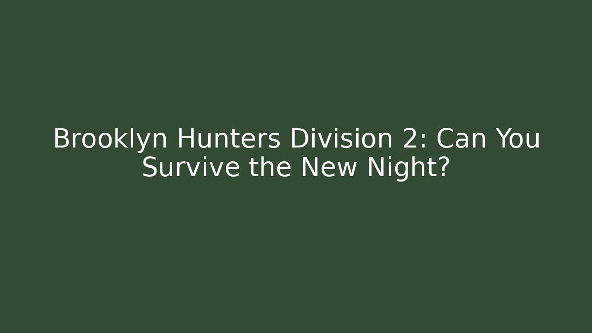 Brooklyn Hunters Division 2: Can You Survive the New Night?