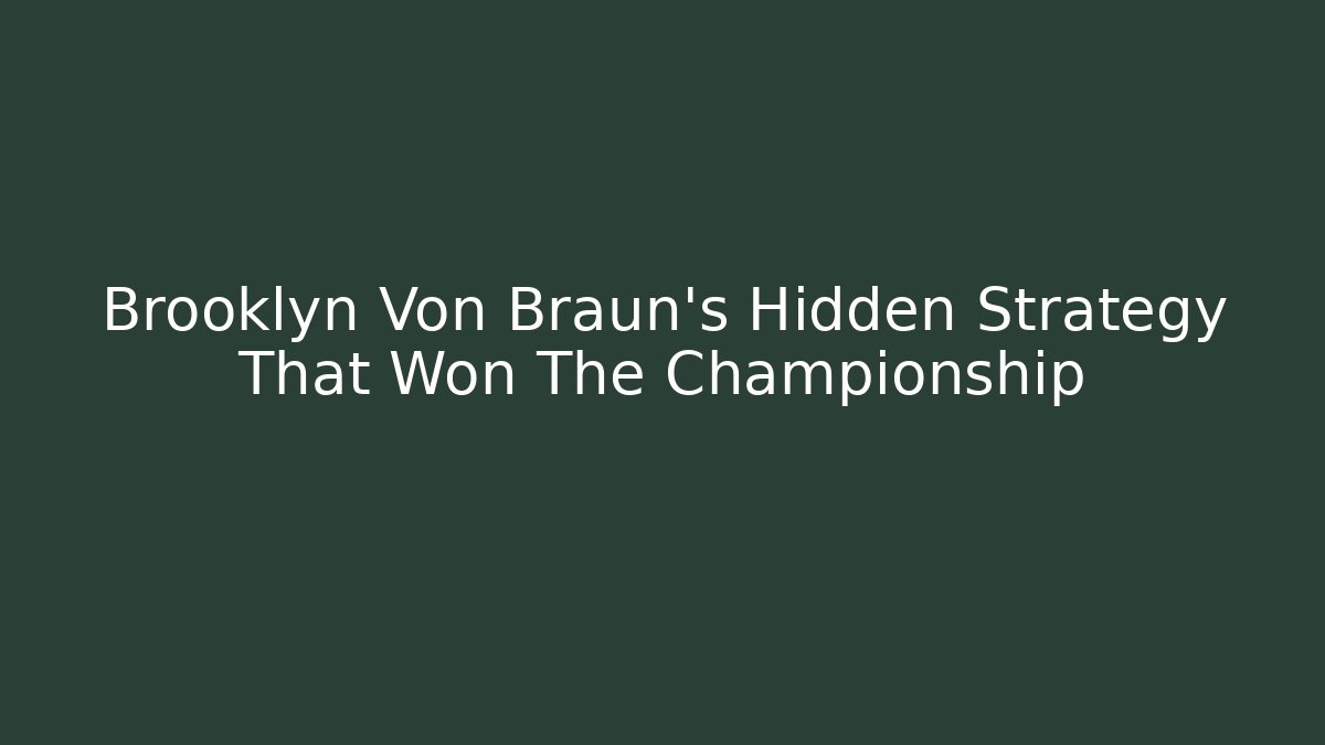 Brooklyn Von Braun's Hidden Strategy That Won The Championship