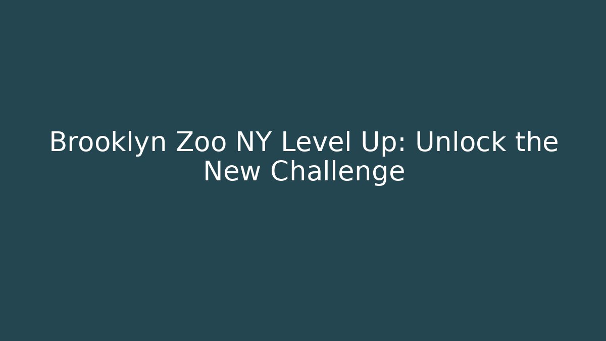 Brooklyn Zoo NY Level Up: Unlock the New Challenge