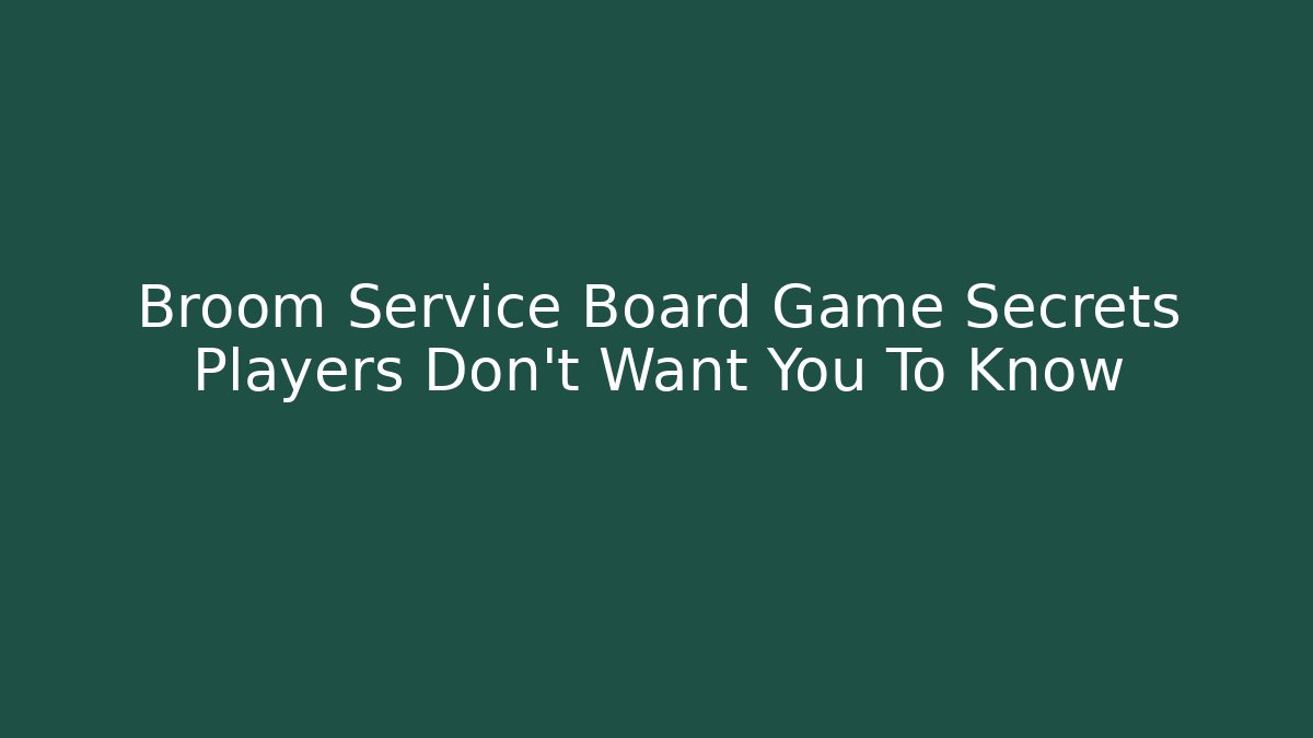 Broom Service Board Game Secrets Players Don’t Want You To Know