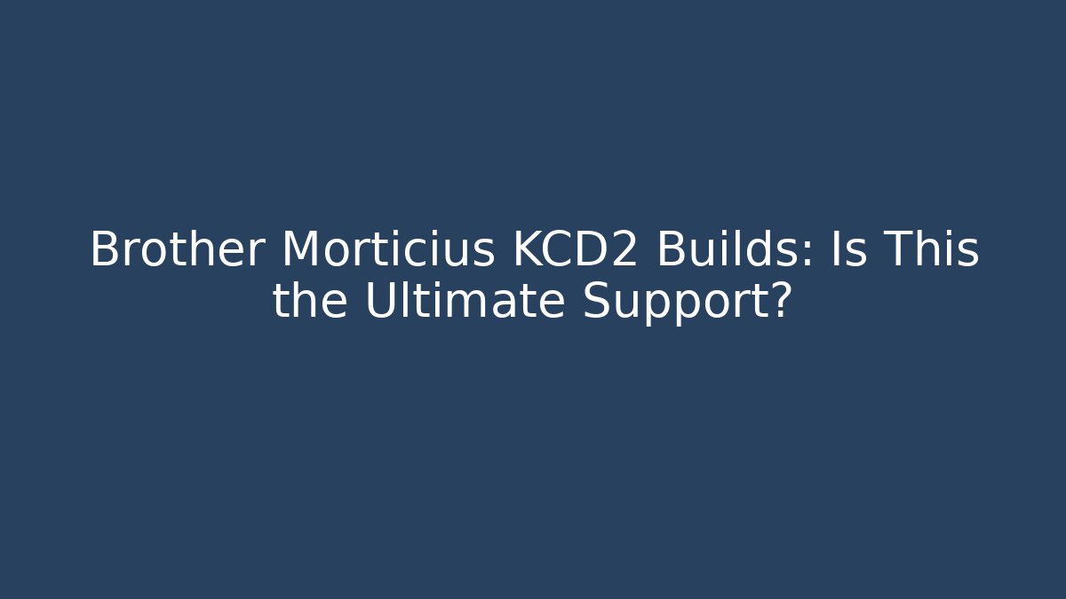 Brother Morticius KCD2 Builds: Is This the Ultimate Support?