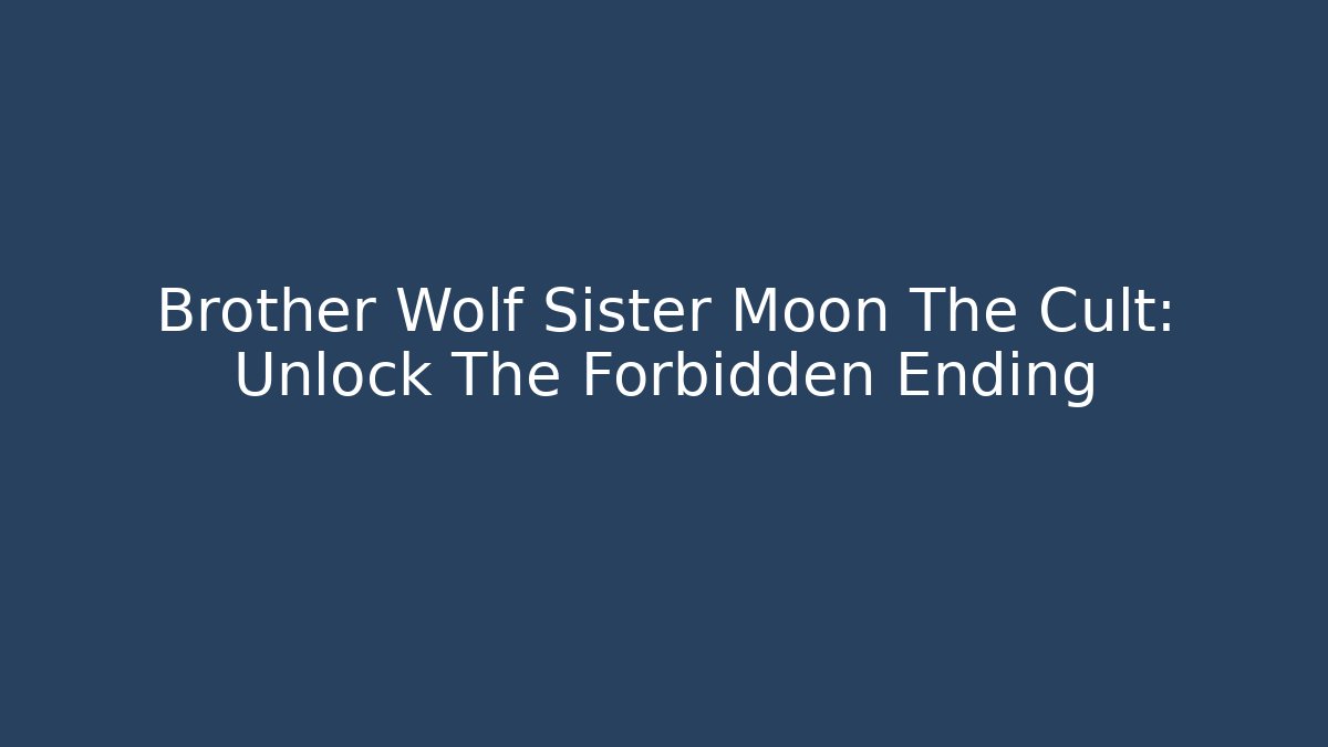 Brother Wolf Sister Moon The Cult: Unlock The Forbidden Ending