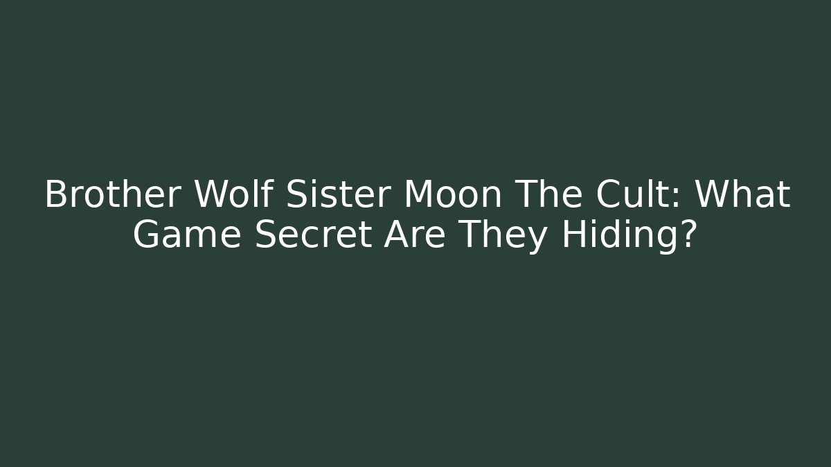 Brother Wolf Sister Moon The Cult: What Game Secret Are They Hiding?