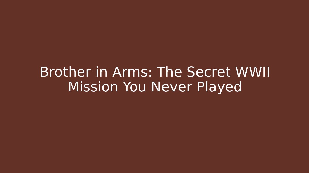 Brother in Arms: The Secret WWII Mission You Never Played