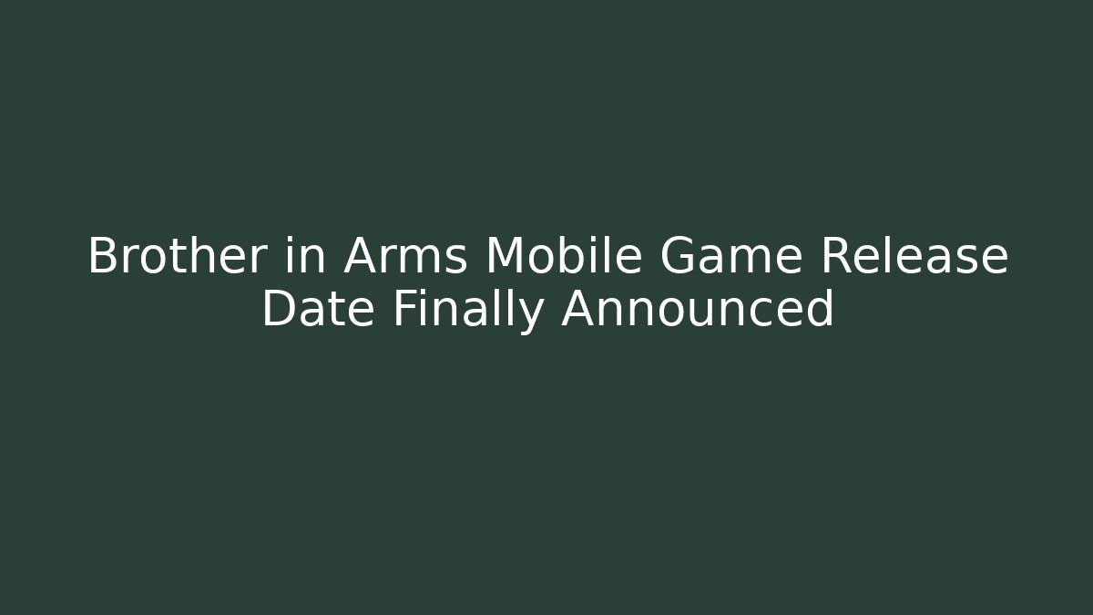 Brother in Arms Mobile Game Release Date Finally Announced - Critter Realm