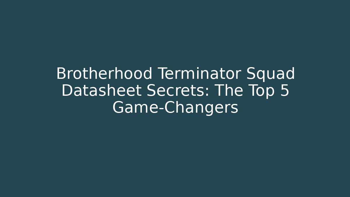 Brotherhood Terminator Squad Datasheet Secrets: The Top 5 Game-Changers