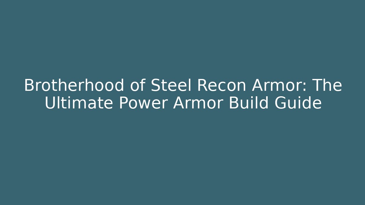 Brotherhood of Steel Recon Armor: The Ultimate Power Armor Build Guide