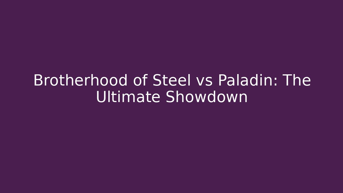 Brotherhood of Steel vs Paladin: The Ultimate Showdown
