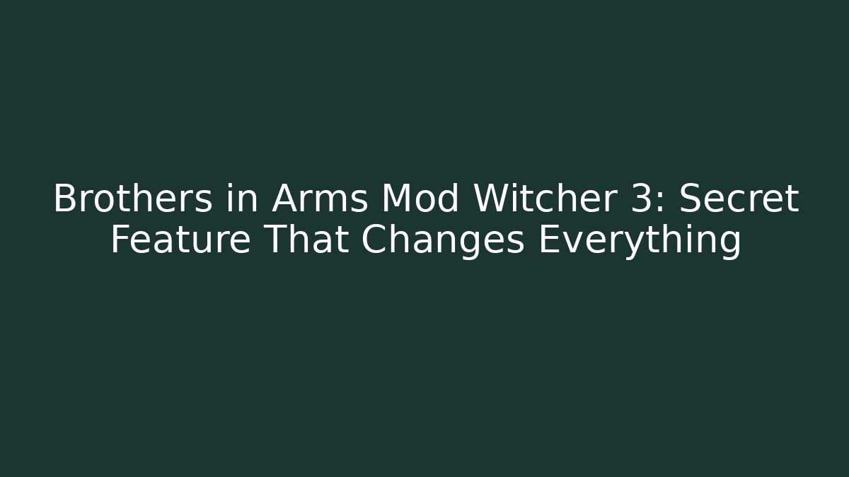Brothers in Arms Mod Witcher 3: Secret Feature That Changes Everything