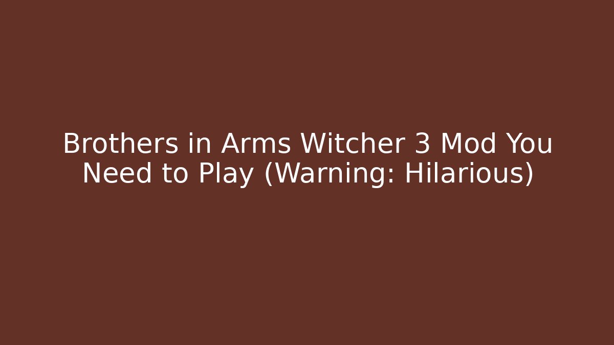 Brothers in Arms Witcher 3 Mod You Need to Play (Warning: Hilarious)