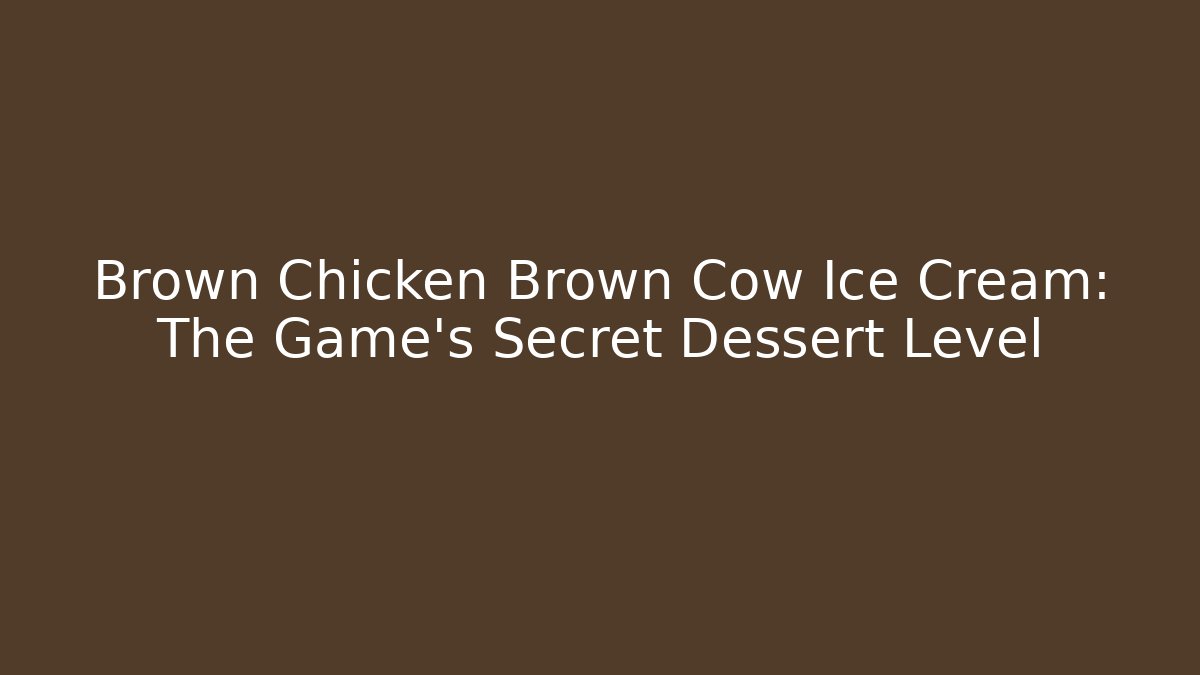 Brown Chicken Brown Cow Ice Cream: The Game's Secret Dessert Level