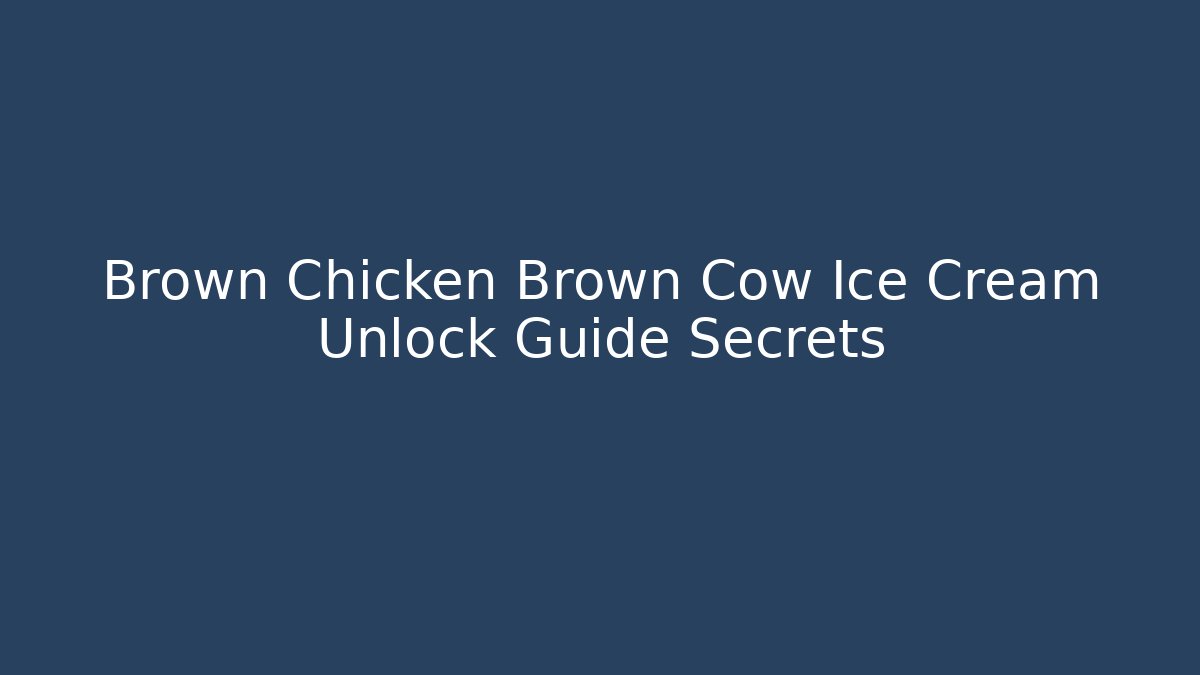 Brown Chicken Brown Cow Ice Cream Unlock Guide Secrets