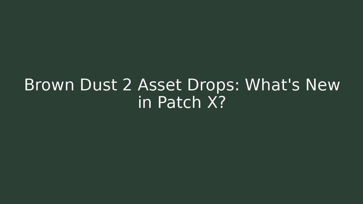Brown Dust 2 Asset Drops: What's New in Patch X? - Critter Realm