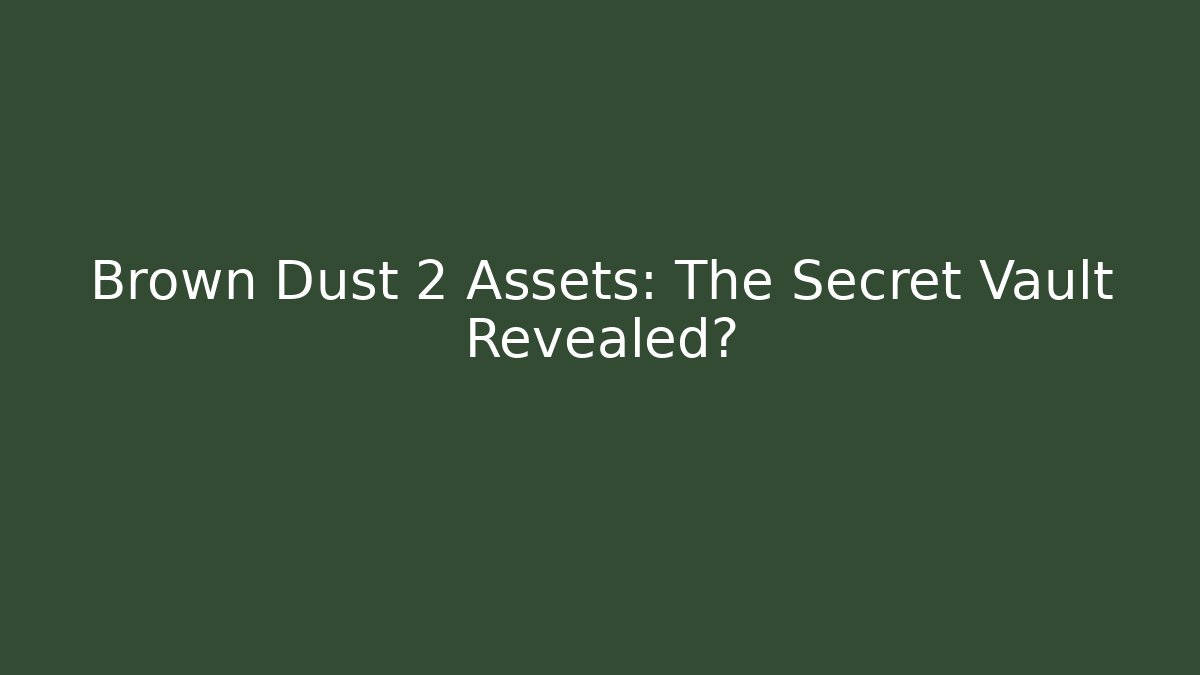 Brown Dust 2 Assets: The Secret Vault Revealed?