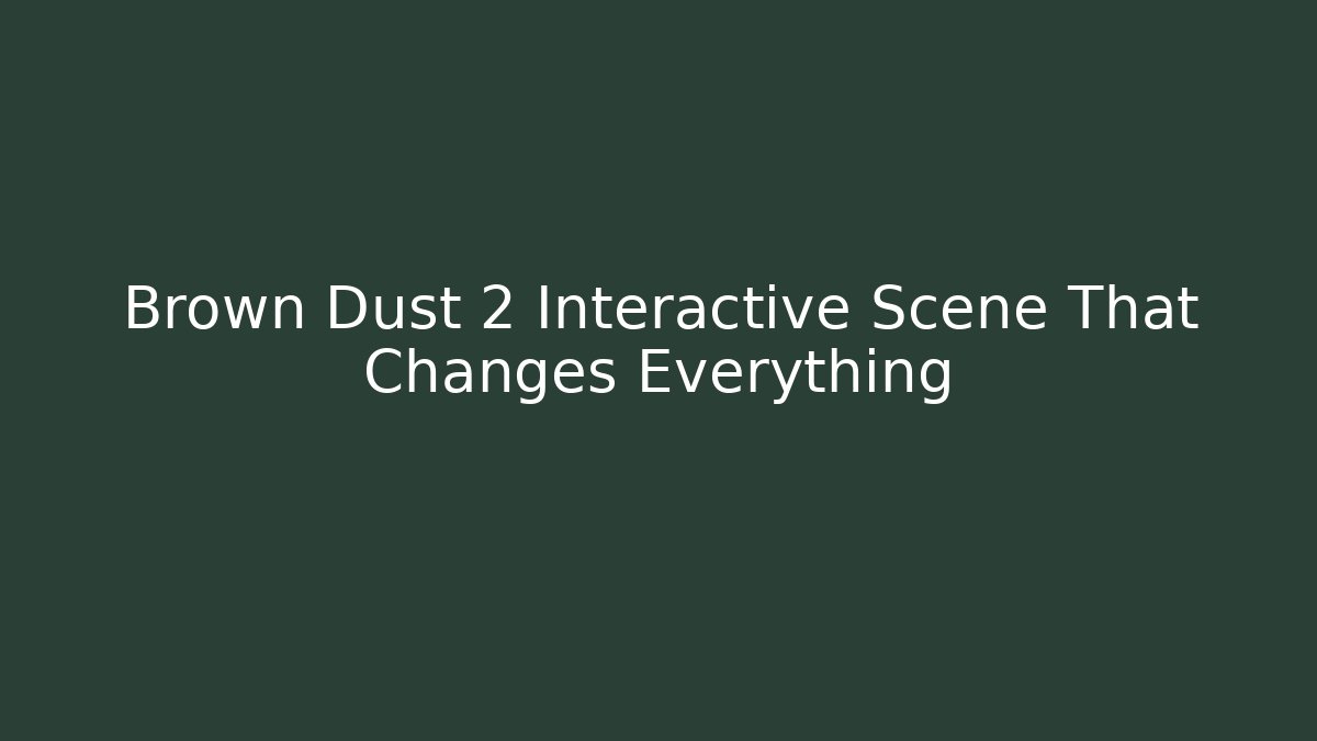 Brown Dust 2 Interactive Scene That Changes Everything