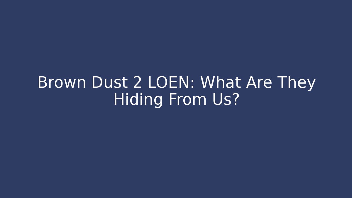 Brown Dust 2 LOEN: What Are They Hiding From Us?