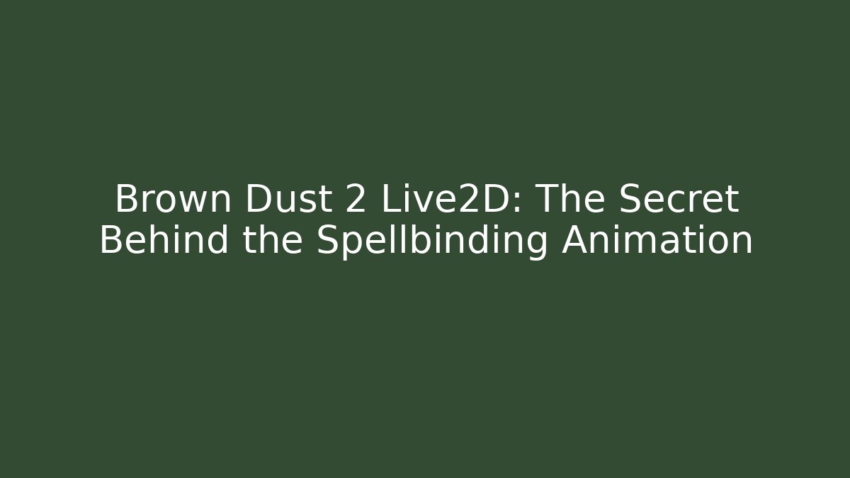 Brown Dust 2 Live2D: The Secret Behind the Spellbinding Animation