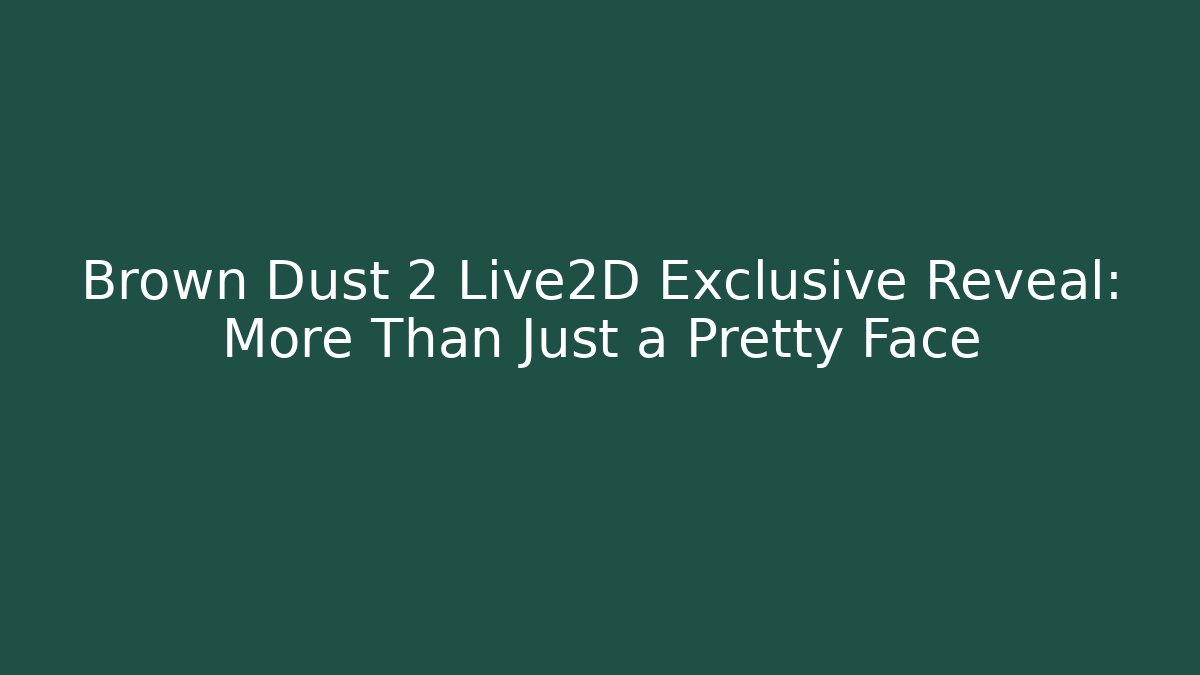 Brown Dust 2 Live2D Exclusive Reveal: More Than Just a Pretty Face - Critter Realm