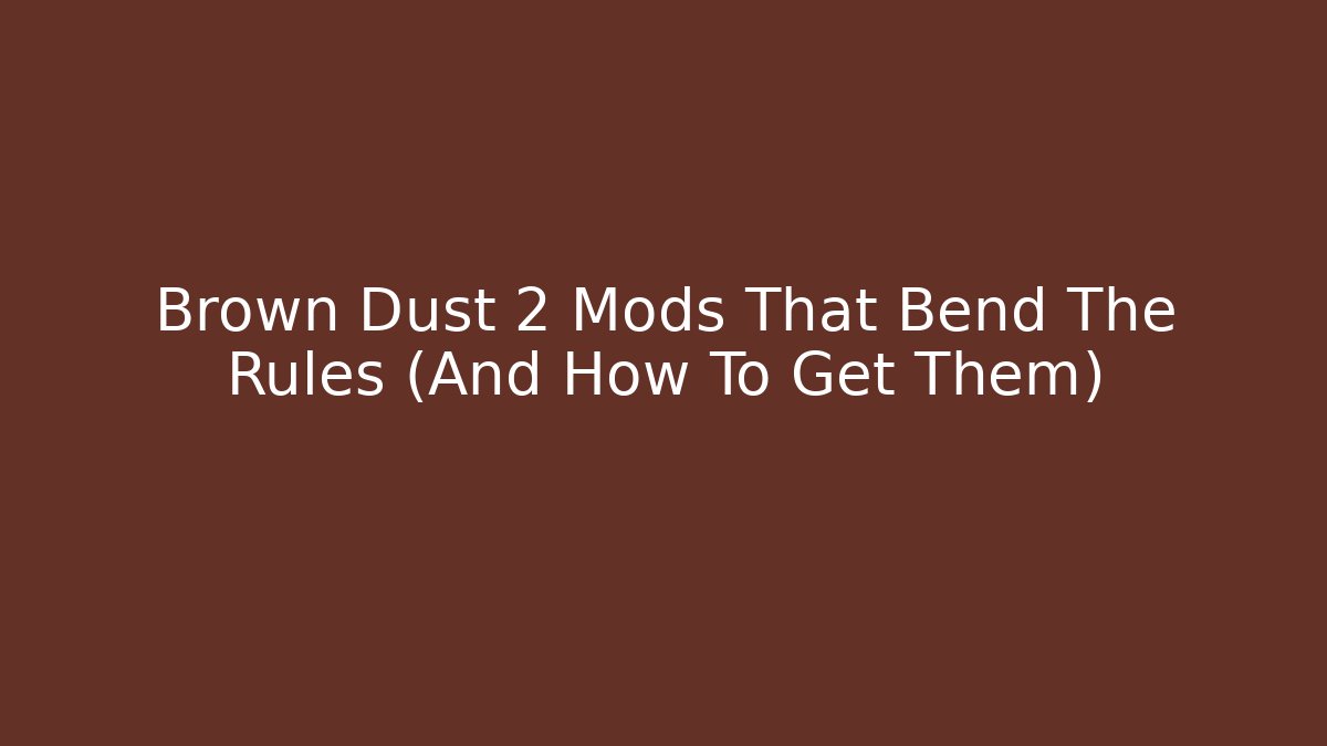 Brown Dust 2 Mods That Bend The Rules (And How To Get Them) - Critter Realm