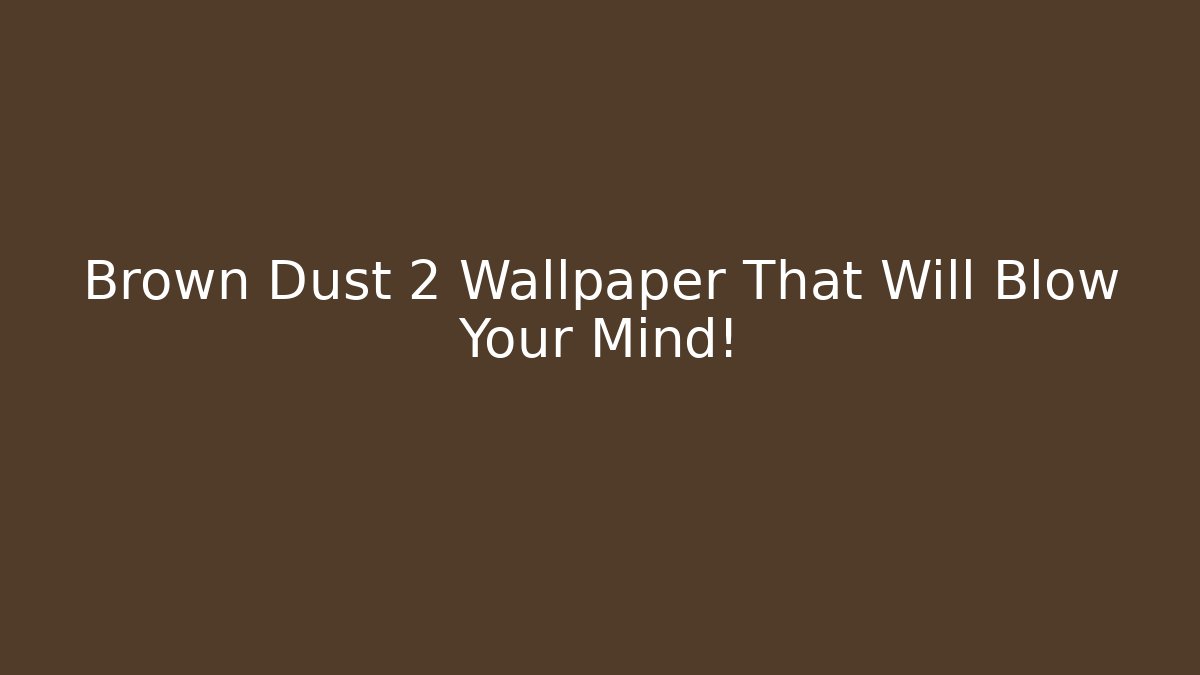 Brown Dust 2 Wallpaper That Will Blow Your Mind!
