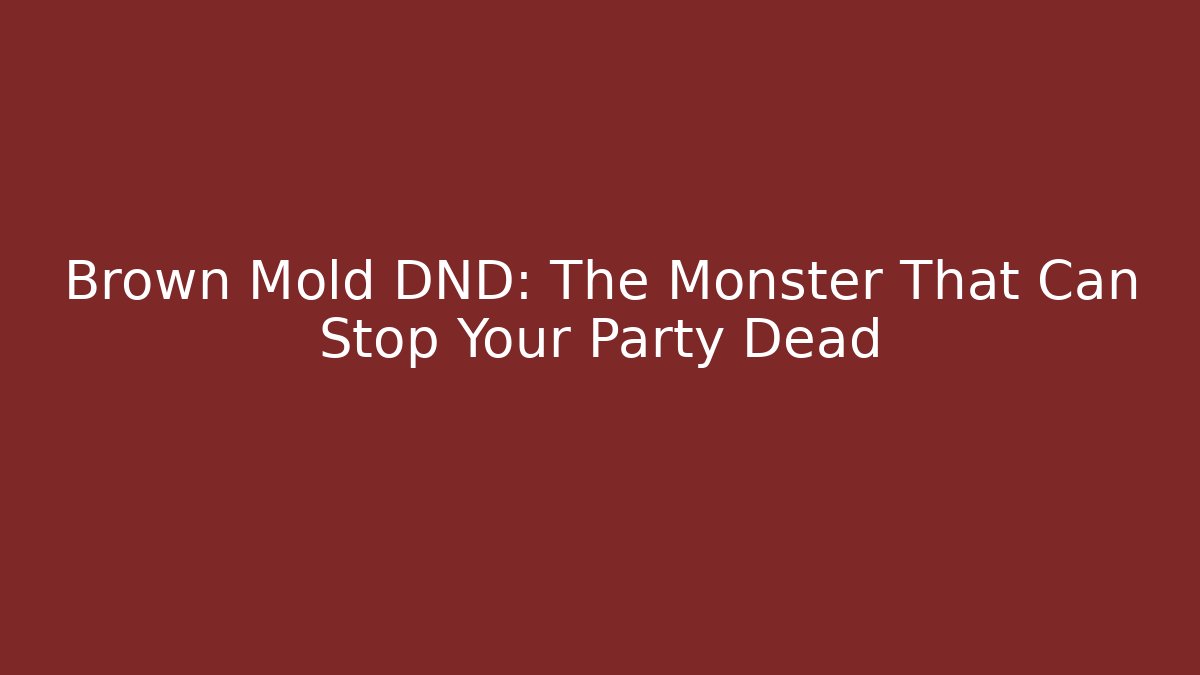 Brown Mold DND: The Monster That Can Stop Your Party Dead