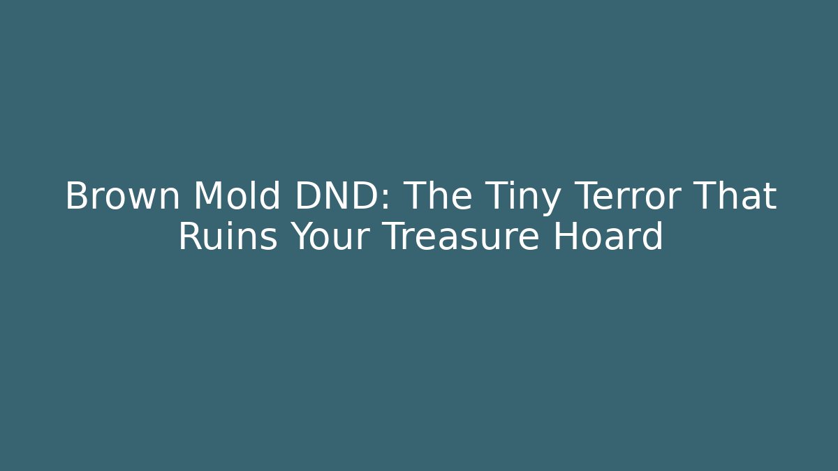 Brown Mold DND: The Tiny Terror That Ruins Your Treasure Hoard