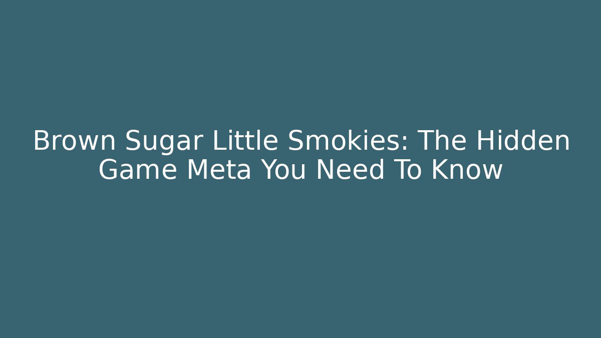Brown Sugar Little Smokies: The Hidden Game Meta You Need To Know