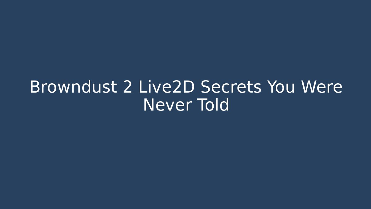 Browndust 2 Live2D Secrets You Were Never Told