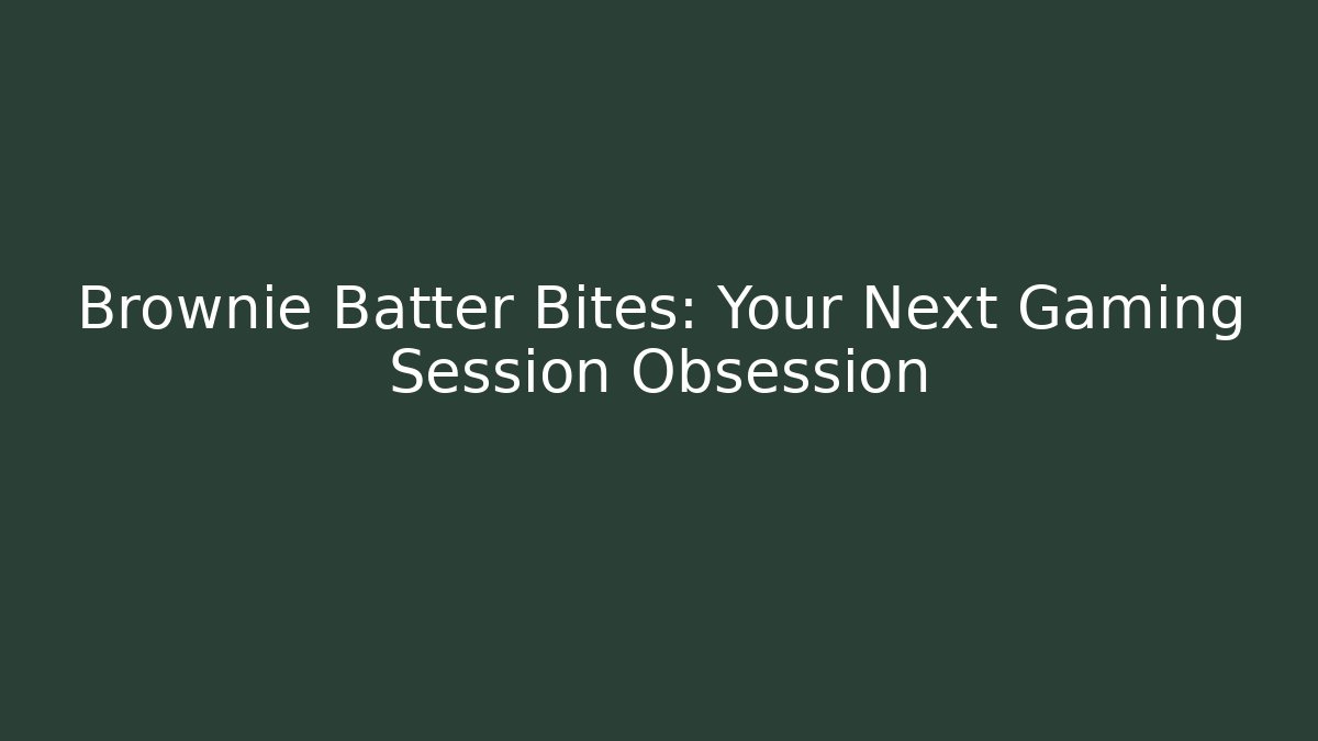 Brownie Batter Bites: Your Next Gaming Session Obsession