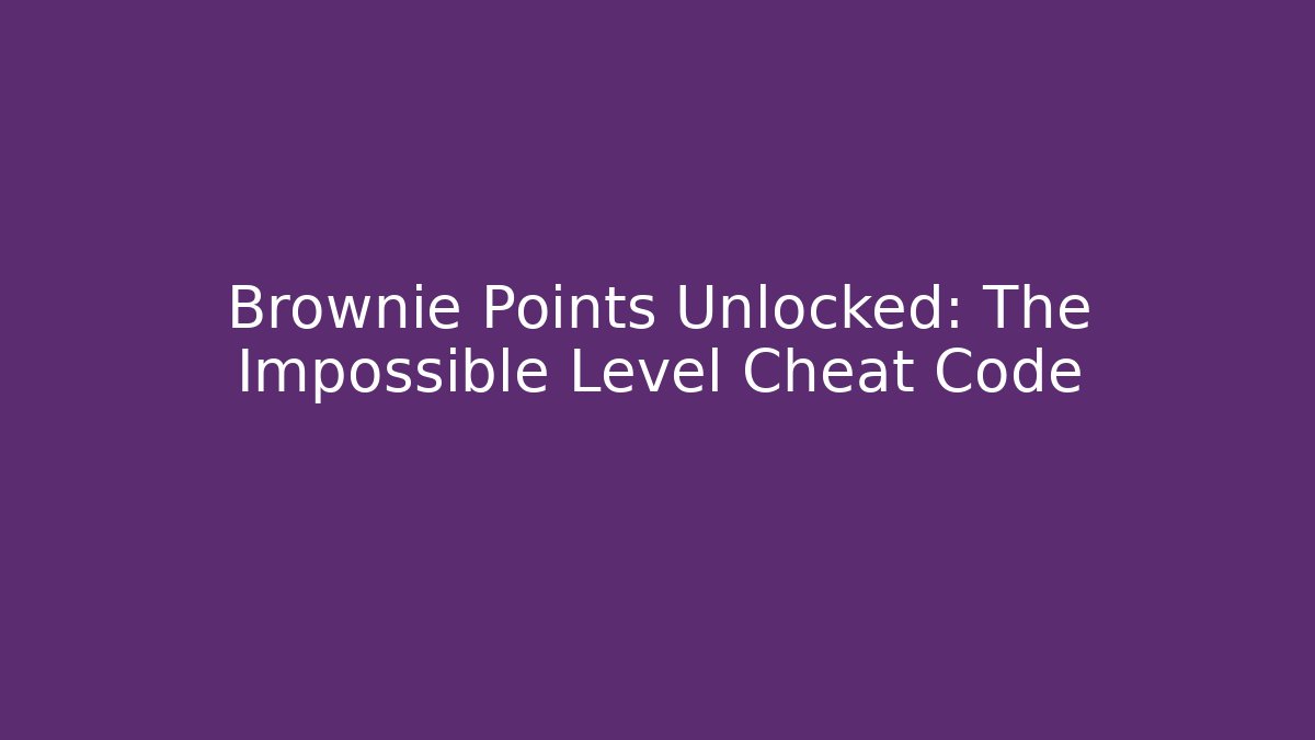 Brownie Points Unlocked: The Impossible Level Cheat Code