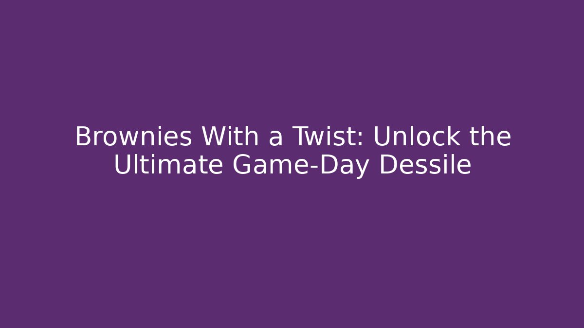 Brownies With a Twist: Unlock the Ultimate Game-Day Dessile - Critter Realm