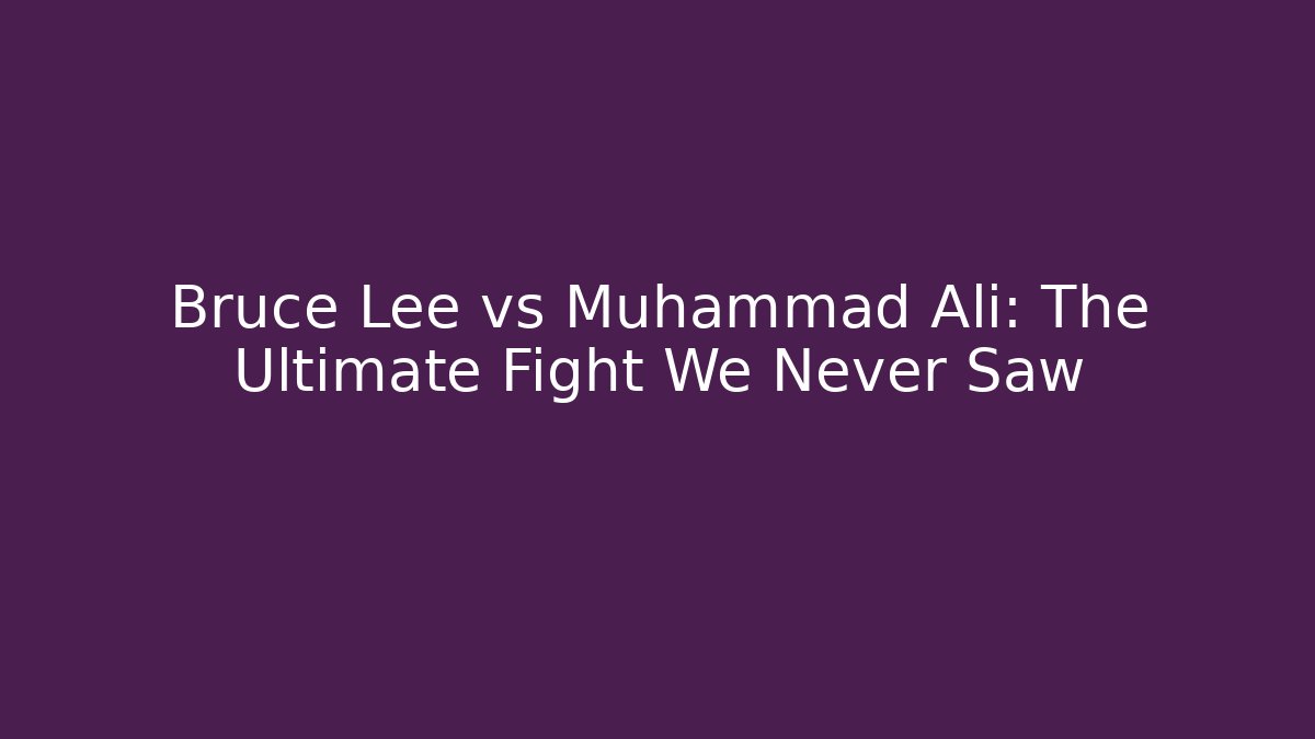 Bruce Lee vs Muhammad Ali: The Ultimate Fight We Never Saw